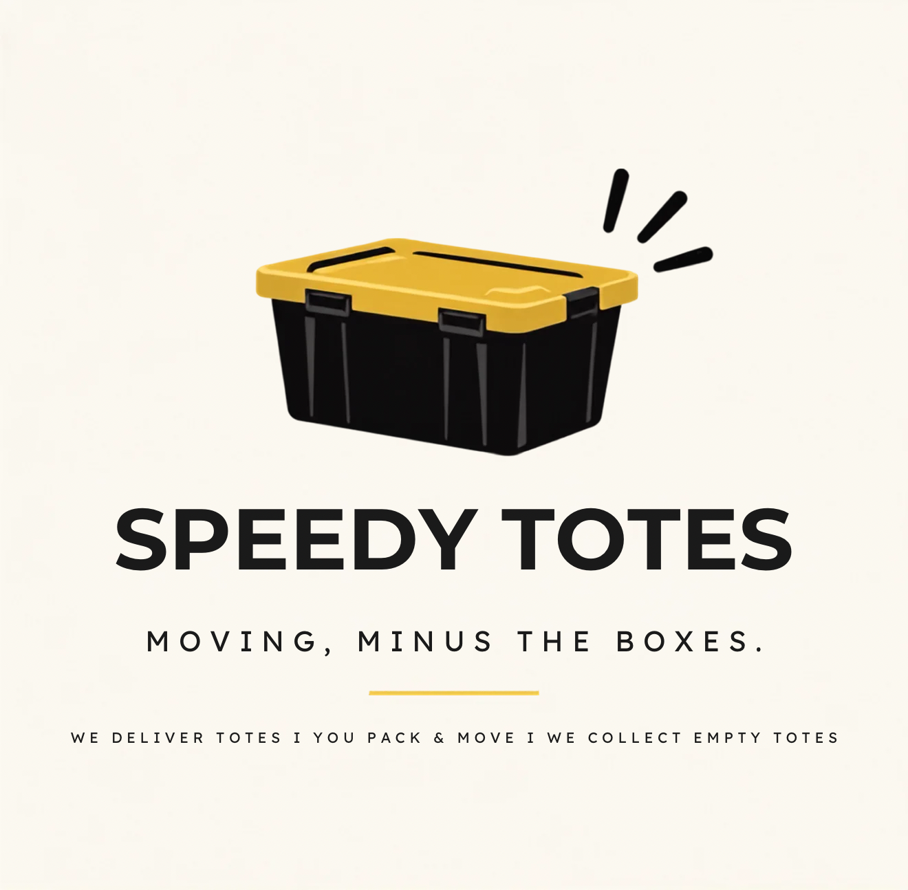 SPEEDY TOTES — Moving, minus the boxes. We deliver totes. You pack and move. We collect empty totes.
